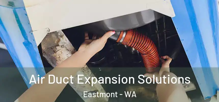 Air Duct Expansion Solutions Eastmont - WA