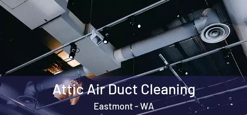 Attic Air Duct Cleaning Eastmont - WA
