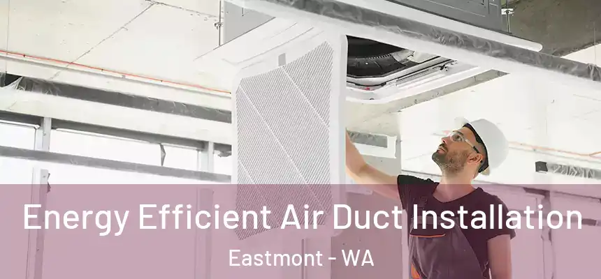  Energy Efficient Air Duct Installation Eastmont - WA