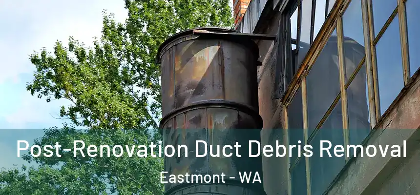  Post-Renovation Duct Debris Removal Eastmont - WA